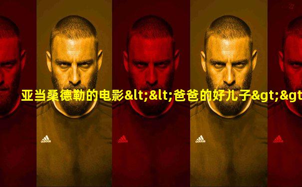 亚当桑德勒的电影<<爸爸的好儿子>>